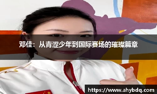 邓佳：从青涩少年到国际赛场的璀璨篇章